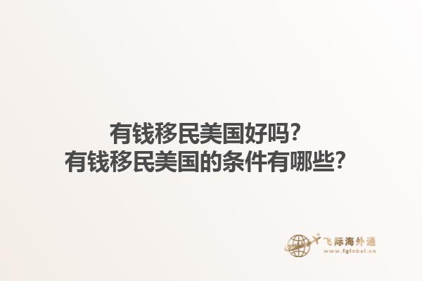 有钱移民美国好吗？有钱移民美国的条件有哪些？1.jpg