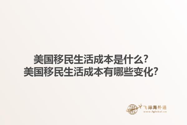 美国移民生活成本是什么?美国移民生活成本有哪些变化?1.jpg
