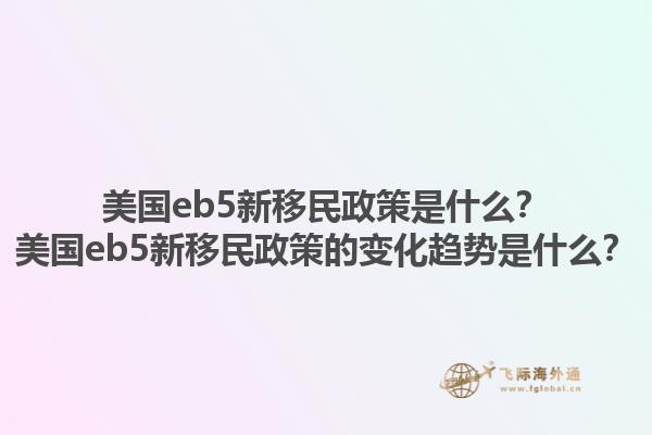 美国eb5新移民政策是什么?美国eb5新移民政策的变化趋势是什么?1.jpg