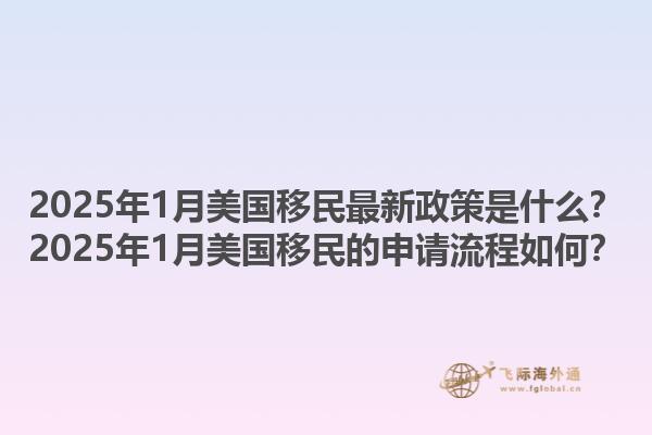 2025年1月美国移民最新政策是什么？2025年1月美国移民的申请流程如何？1.jpg