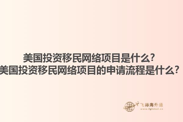 美国投资移民网络项目是什么?美国投资移民网络项目的申请流程是什么?1.jpg