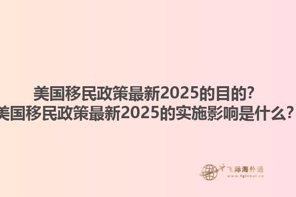 美国移民政策最新2025的目的?美国移民政策最新2025的实施影响是什么?1.jpg