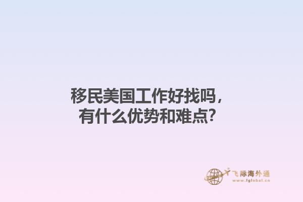 移民美国工作好找吗,有什么优势和难点?1.jpg