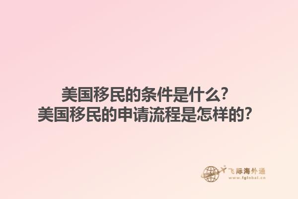 美国移民的条件是什么?美国移民的申请流程是怎样的?1.jpg