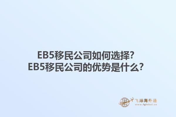 EB5移民公司如何选择?EB5移民公司的优势是什么?1.jpg