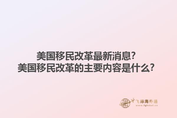 美国移民改革最新消息?美国移民改革的主要内容是什么?1.jpg