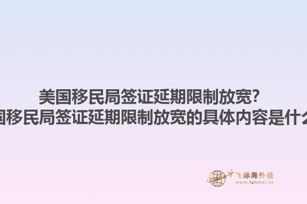 美国移民局签证延期限制放宽?美国移民局签证延期限制放宽的具体内容是什么?1.jpg