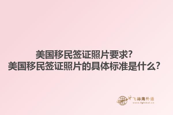 美国移民签证照片要求?美国移民签证照片的具体标准是什么?1.jpg