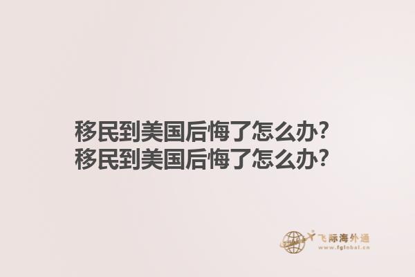移民到美国后悔了怎么办?移民到美国后悔了怎么办?1.jpg