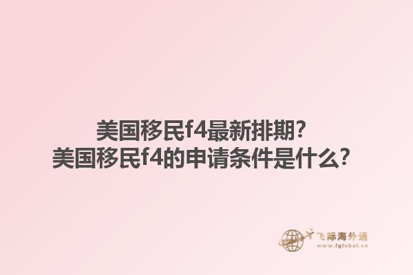 美国移民f4最新排期?美国移民f4的申请条件是什么?1.jpg