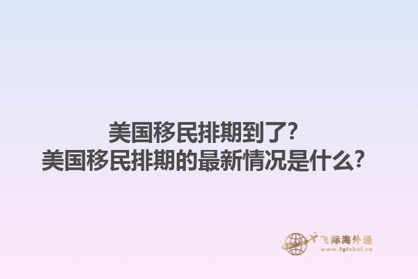 美国移民排期到了?美国移民排期的最新情况是什么?1.jpg