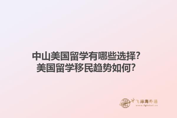 中山美国留学有哪些选择?美国留学移民趋势如何?1.jpg