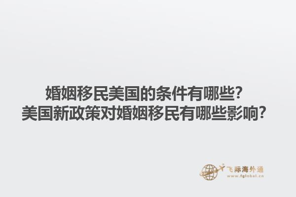 婚姻移民美国的条件有哪些?美国新政策对婚姻移民有哪些影响?1.jpg