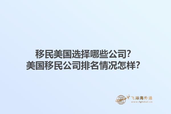 移民美国选择哪些公司?美国移民公司排名情况怎样?1.jpg