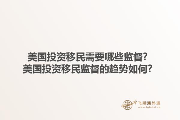 美国投资移民需要哪些监督?美国投资移民监督的趋势如何?1.jpg