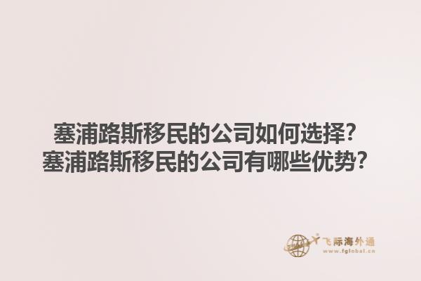 塞浦路斯移民的公司如何选择?塞浦路斯移民的公司有哪些优势?1.jpg
