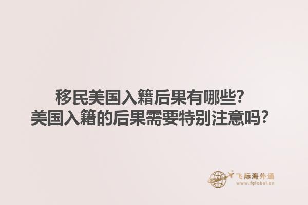移民美国入籍后果有哪些?美国入籍的后果需要特别注意吗?1.jpg