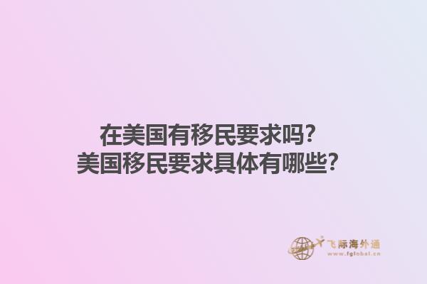 在美国有移民要求吗?美国移民要求具体有哪些?1.jpg