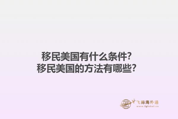 移民美国有什么条件?移民美国的方法有哪些?1.jpg