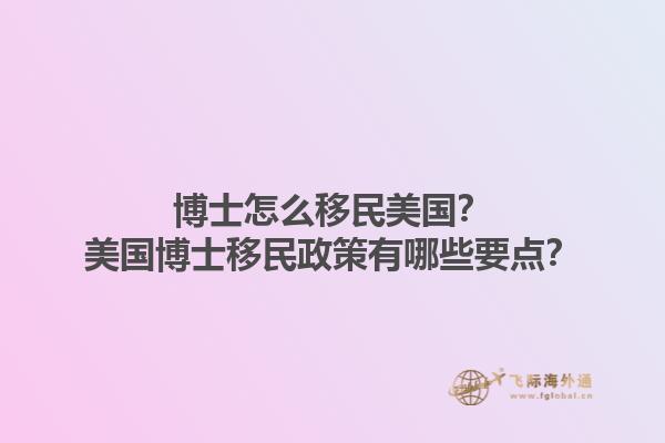 博士怎么移民美国?美国博士移民政策有哪些要点?1.jpg