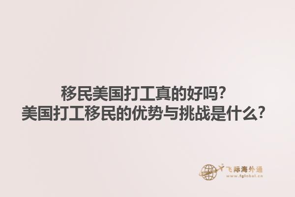 移民美国打工真的好吗?美国打工移民的优势与挑战是什么?1.jpg