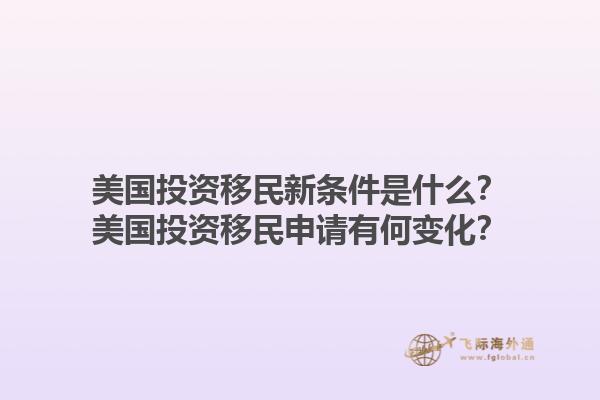 美国投资移民新条件是什么?美国投资移民申请有何变化?1.jpg