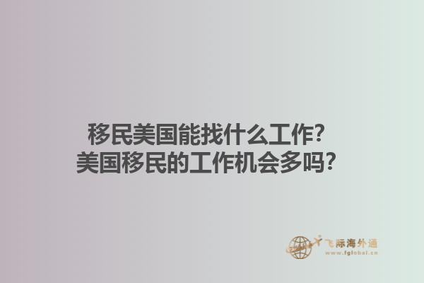 移民美国能找什么工作?美国移民的工作机会多吗?1.jpg