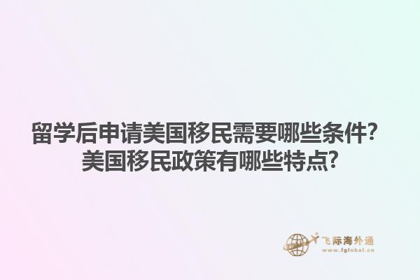 留学后申请美国移民需要哪些条件?美国移民政策有哪些特点?1.jpg