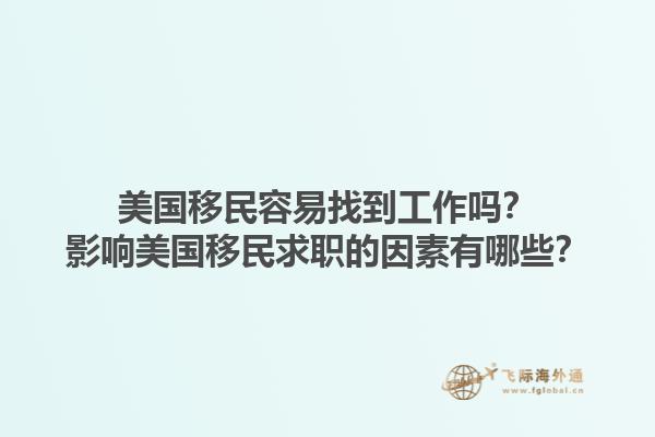 美国移民容易找到工作吗?影响美国移民求职的因素有哪些?1.jpg