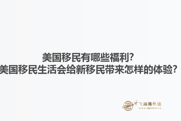 美国移民有哪些福利?美国移民生活会给新移民带来怎样的体验?1.jpg