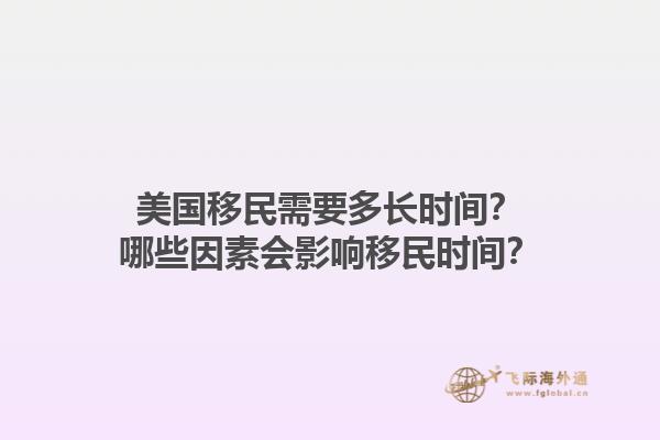 美国移民需要多长时间?哪些因素会影响移民时间?1.jpg