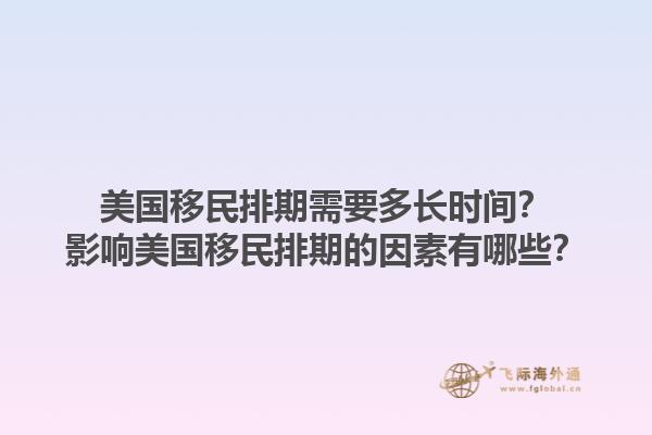 美国移民排期需要多长时间?影响美国移民排期的因素有哪些?1.jpg