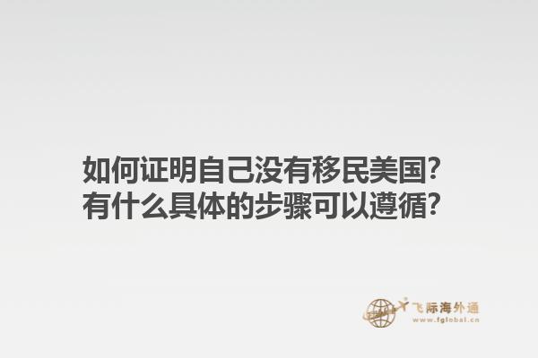 如何证明自己没有移民美国?有什么具体的步骤可以遵循?1.jpg