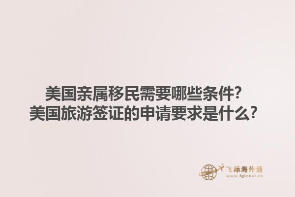 美国亲属移民需要哪些条件?美国旅游签证的申请要求是什么?1.jpg