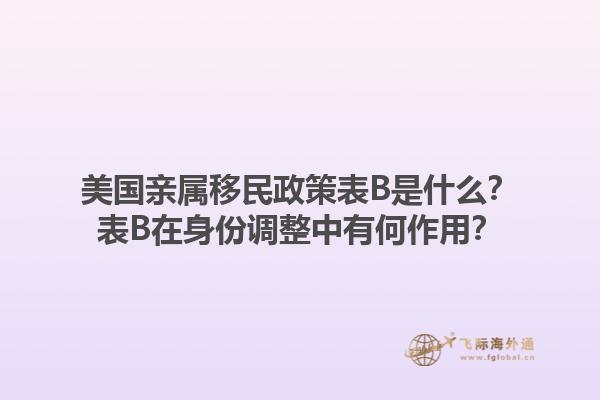 美国亲属移民政策表B是什么?表B在身份调整中有何作用?1.jpg