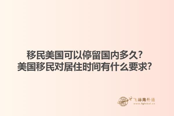 移民美国可以停留国内多久?美国移民对居住时间有什么要求?1.jpg