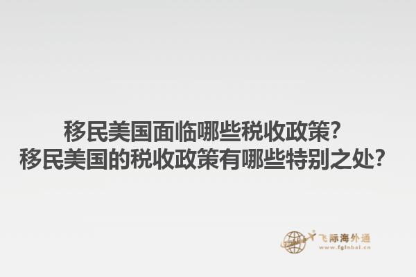 移民美国面临哪些税收政策?移民美国的税收政策有哪些特别之处?1.jpg