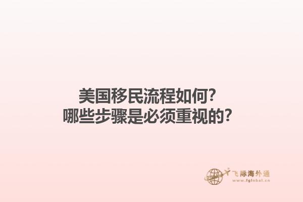 美国移民流程如何?哪些步骤是必须重视的?1.jpg