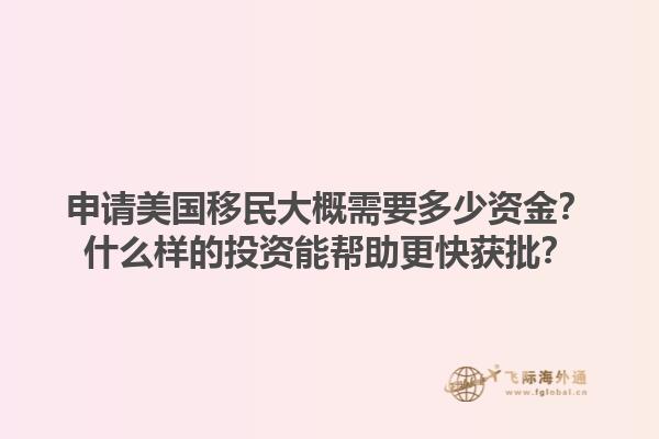 申请美国移民大概需要多少资金?什么样的投资能帮助更快获批?1.jpg