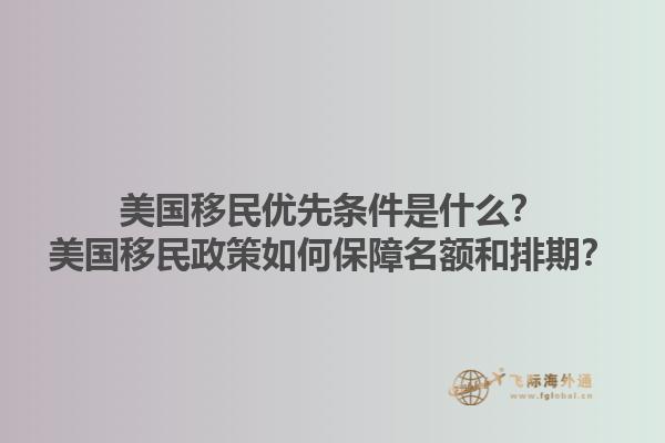 美国移民优先条件是什么?美国移民政策如何保障名额和排期?1.jpg