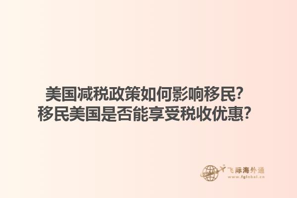 美国减税政策如何影响移民?移民美国是否能享受税收优惠?1.jpg