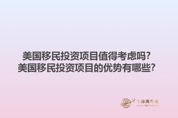 美国移民投资项目值得考虑吗?美国移民投资项目的优势有哪些?1.jpg