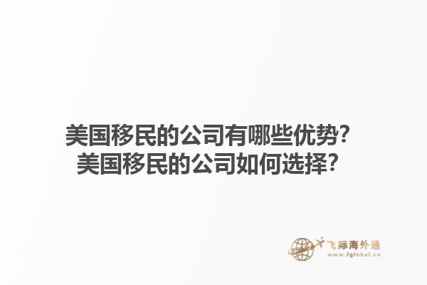 美国移民的公司有哪些优势?美国移民的公司如何选择?1.jpg