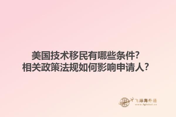 美国技术移民有哪些条件?相关政策法规如何影响申请人?1.jpg