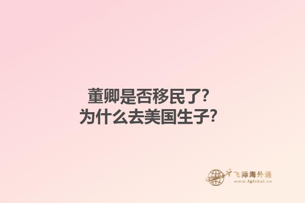 董卿是否移民了?为什么去美国生子?1.jpg