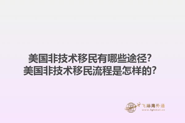 美国非技术移民有哪些途径？美国非技术移民流程是怎样的？1.jpg