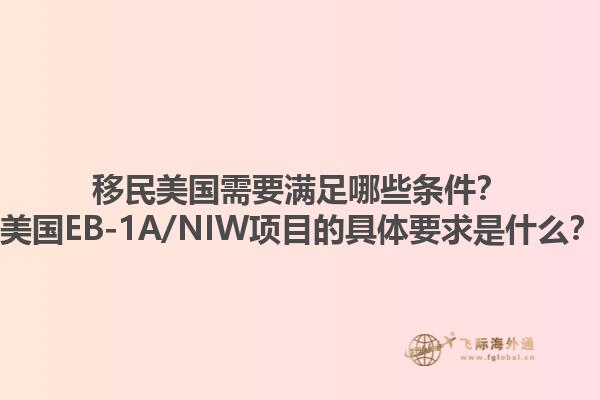 移民美国需要满足哪些条件?美国EB-1A/NIW项目的具体要求是什么?1.jpg