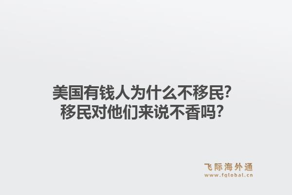 美国有钱人为什么不移民?移民对他们来说不香吗?1.jpg