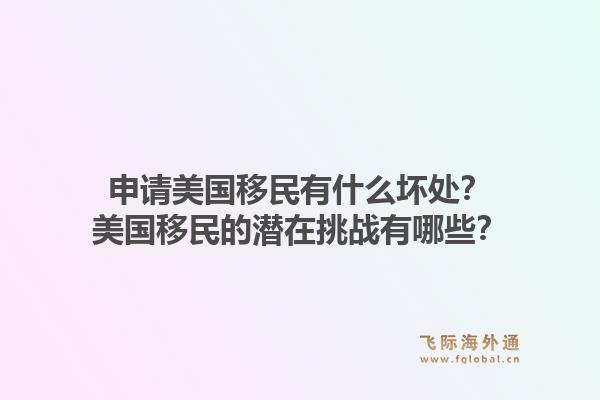 申请美国移民有什么坏处？美国移民的潜在挑战有哪些？1.jpg