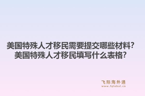 美国特殊人才移民需要提交哪些材料?美国特殊人才移民填写什么表格?1.jpg
